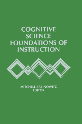 Cognitive Science Foundations of Instruction - Rabinowitz, Mitchell (Editor)