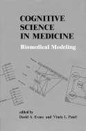 Cognitive Science in Medicine: Biomedical Modeling - Evans, David A, M.D. (Editor), and Patel, Vimla L (Editor)