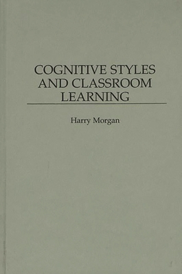 Cognitive Styles and Classroom Learning - Morgan, Harry