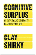 Cognitive Surplus: Creativity and Generosity in a Connected Age