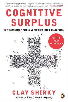 Cognitive Surplus: How Technology Makes Consumers into Collaborators - Shirky, Clay