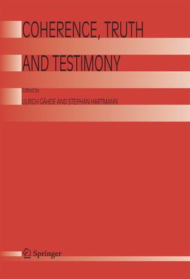 Coherence, Truth and Testimony - G�hde, Ulrich (Editor), and Hartmann, Stephan (Editor)