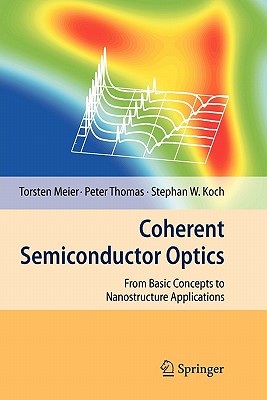 Coherent Semiconductor Optics: From Basic Concepts to Nanostructure Applications - Meier, Torsten, and Thomas, Peter, and Koch, Stephan W.