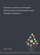 Cohesion, Coherence and Temporal Reference from an Experimental Corpus Pragmatics Perspective