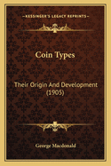 Coin Types: Their Origin And Development (1905)