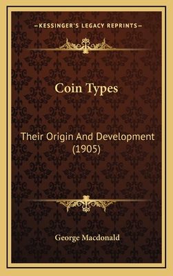 Coin Types: Their Origin and Development (1905) - MacDonald, George