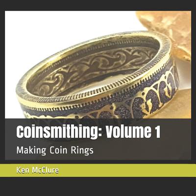 Coinsmithing: Volume 1: Making Coin Rings - McClure, Ken