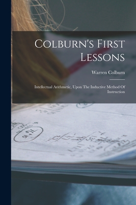 Colburn's First Lessons: Intellectual Arithmetic, Upon The Inductive Method Of Instruction - Colburn, Warren