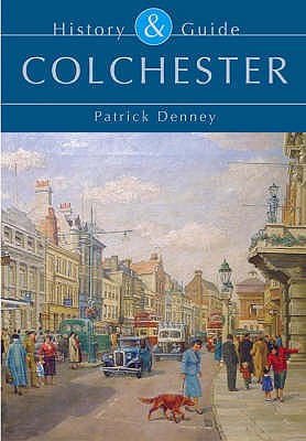 Colchester: History and Guide - Denney, Patrick