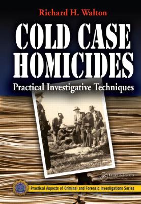 Cold Case Homicides: Practical Investigative Techniques - Walton, R H (Editor)