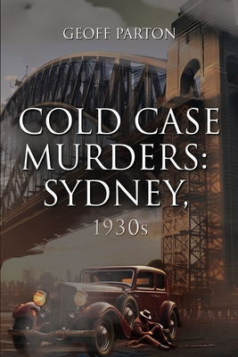 Cold Case Murders: Sydney, 1930s - Parton, Geoff