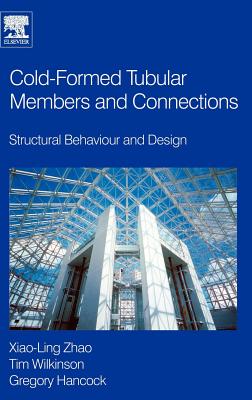 Cold-Formed Tubular Members and Connections: Structural Behaviour and Design - Hancock, Greg, and Wilkinson, Tim J, MB, Chb, Ed, PhD, Fracp, and Zhao, Xiao-Ling