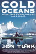 Cold Oceans: Adventures in Kayak, Rowboat, and Dogsled