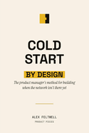 Cold Start by Design: The product manager's method for building when the network isn't there yet
