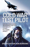Cold War Test Pilot: Surviving Crash Landings and Emergency Ejections: From Fast-jets to Heavy Multi-Engine Aircraft