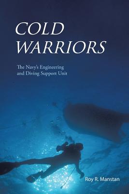 Cold Warriors: The Navy's Engineering and Diving Support Unit - Manstan, Roy R