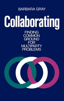 Collaborating: Finding Common Ground for Multiparty Problems - Gray, Barbara