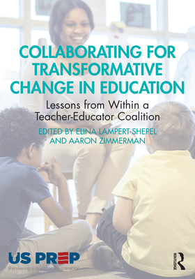 Collaborating for Transformative Change in Education: Lessons from Within a Teacher-Educator Coalition - Lampert-Shepel, Elina (Editor), and Zimmerman, Aaron (Editor)