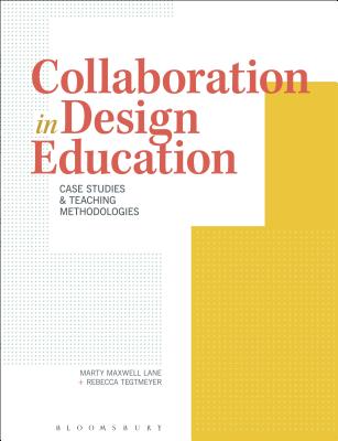 Collaboration in Design Education: Case Studies & Teaching Methodologies - Lane, Marty Maxwell, and Tegtmeyer, Rebecca