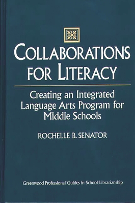 Collaborations for Literacy: Creating an Integrated Language Arts Program for Middle Schools - Senator, Rochelle