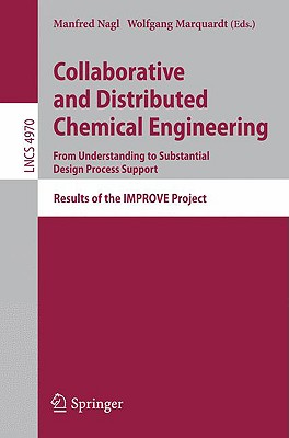 Collaborative and Distributed Chemical Engineering. from Understanding to Substantial Design Process Support: Results of the Improve Project - Nagl, Manfred (Editor), and Marquardt, Wolfgang (Editor)
