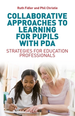 Collaborative Approaches to Learning for Pupils with PDA: Strategies for Education Professionals - Fidler, Ruth, and Christie, Phil