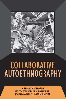 Collaborative Autoethnography - Chang, Heewon, and Ngunjiri, Faith, and Hernandez, Kathy-Ann C
