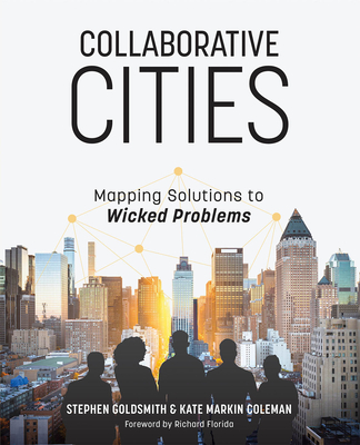 Collaborative Cities: Mapping Solutions to Wicked Problems - Goldsmith, Stephen, and Markin Coleman, Kate, and Florida, Richard (Foreword by)
