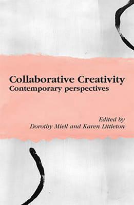Collaborative Creativity: Contemporary Perspectives - Miell, Dorothy (Editor), and Littleton, Karen (Editor)