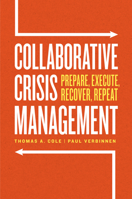 Collaborative Crisis Management: Prepare, Execute, Recover, Repeat - Cole, Thomas A, and Verbinnen, Paul