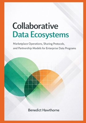 Collaborative Data Ecosystems: Marketplace Operations, Sharing Protocols, and Partnership Models for Enterprise Data Programs - Hawthorne, Benedict