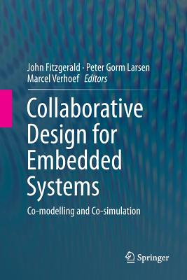 Collaborative Design for Embedded Systems: Co-Modelling and Co-Simulation - Fitzgerald, John, Dr. (Editor), and Larsen, Peter Gorm (Editor), and Verhoef, Marcel (Editor)