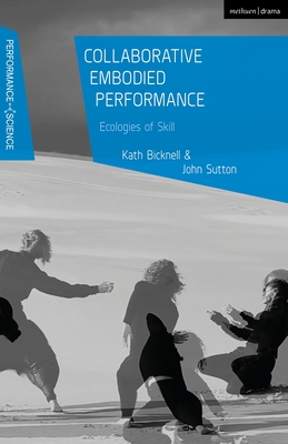 Collaborative Embodied Performance - Bicknell, Kath (Editor), and Cook, Amy (Editor), and Sutton, John (Editor)