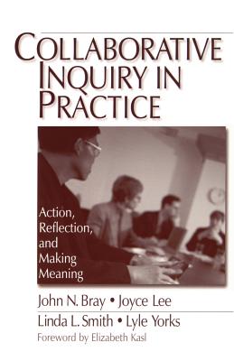 Collaborative Inquiry in Practice: Action, Reflection, and Making Meaning - Bray, John, and Lee, Joyce A, and Smith, Linda L