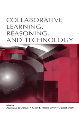 Collaborative Learning, Reasoning, and Technology - O'Donnell, Angela M. (Editor), and Hmelo-Silver, Cindy E. (Editor), and Erkens, Gijsbert (Editor)