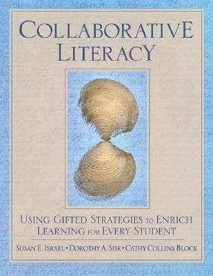 Collaborative Literacy: Using Gifted Strategies to Enrich Learning for Every Student - Israel, Susan E, and Sisk, Dorothy, and Block, Cathy Collins