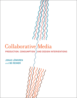 Collaborative Media: Production, Consumption, and Design Interventions - L�wgren, Jonas, and Reimer, Bo