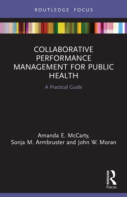 Collaborative Performance Management for Public Health: A Practical Guide - McCarty, Amanda, and Armbruster, Sonja, and Moran, John