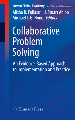 Collaborative Problem Solving: An Evidence-Based Approach to Implementation and Practice - Pollastri, Alisha R. (Editor), and Ablon, J. Stuart (Editor), and Hone, Michael J.G. (Editor)