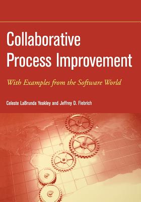 Collaborative Process Improvement: With Examples from the Software World - Yeakley, Celeste Labrunda, and Fiebrich, Jeffrey D