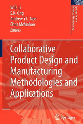 Collaborative Product Design and Manufacturing Methodologies and Applications - Li, Wei Dong (Editor), and Ong, Soh Khim (Editor), and Nee, Andrew Yeh Ching (Editor)