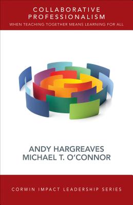 Collaborative Professionalism: When Teaching Together Means Learning for All - Hargreaves, Andy, and O'Connor, Michael T