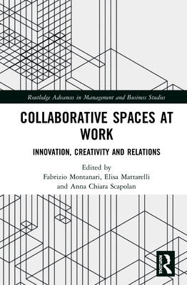 Collaborative Spaces at Work: Innovation, Creativity and Relations - Montanari, Fabrizio (Editor), and Mattarelli, Elisa (Editor), and Scapolan, Anna Chiara (Editor)