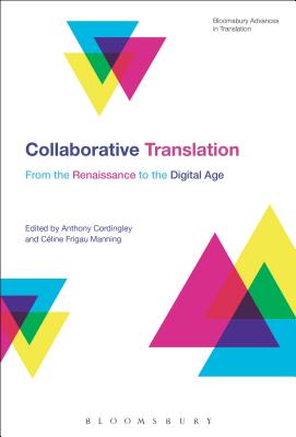 Collaborative Translation: From the Renaissance to the Digital Age - Cordingley, Anthony (Editor), and Munday, Jeremy (Editor), and Manning, C�line Frigau (Editor)
