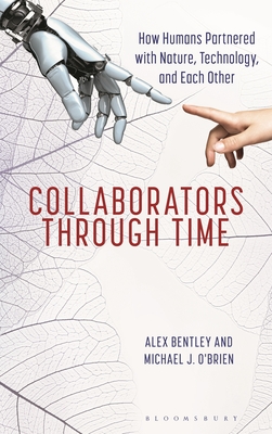 Collaborators Through Time: How Humans Partnered with Nature, Technology, and Each Other - Bentley, R Alexander, and O'Brien, Michael J