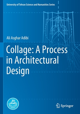 Collage: A Process in Architectural Design - Adibi, Ali Asghar, and Jafari, Ali Yaser (Translated by), and Khorramrouei, Reihaneh (Translated by)