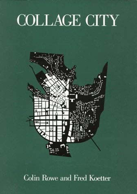 Collage City - Rowe, Colin, and Koetter, Fred