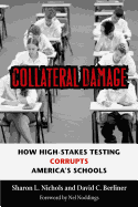 Collateral Damage: How High-Stakes Testing Corrupts America's Schools