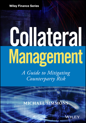 Collateral Management: A Guide to Mitigating Counterparty Risk - Simmons, Michael