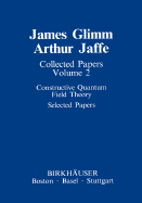 Collected Papers: Constructive Quantum Field Theory Selected Papers